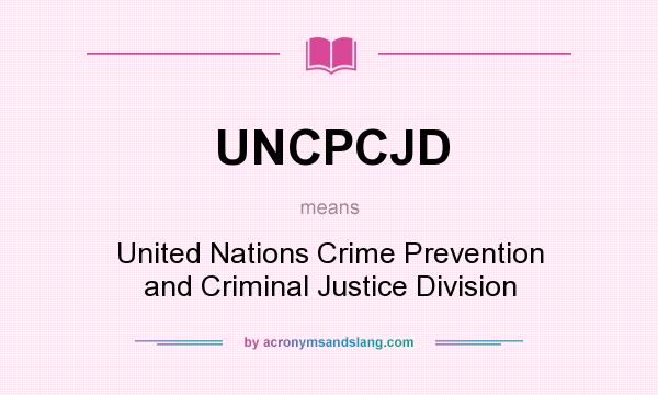 What does UNCPCJD mean? It stands for United Nations Crime Prevention and Criminal Justice Division
