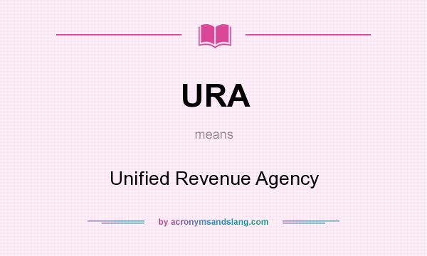 What does URA mean? It stands for Unified Revenue Agency