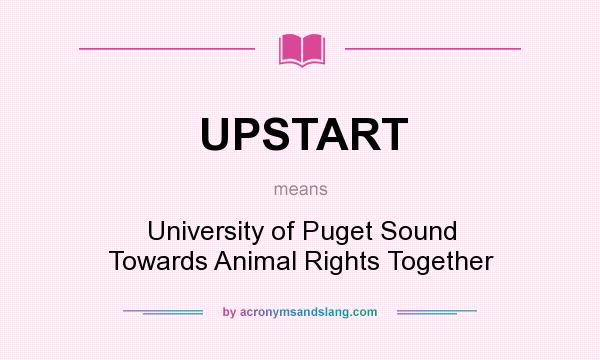 What does UPSTART mean? It stands for University of Puget Sound Towards Animal Rights Together