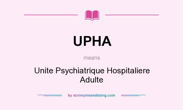 What does UPHA mean? It stands for Unite Psychiatrique Hospitaliere Adulte
