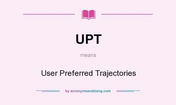 What does UPT mean? It stands for User Preferred Trajectories