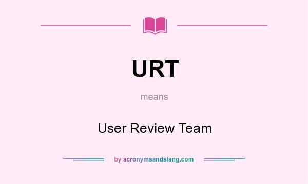 What does URT mean? It stands for User Review Team