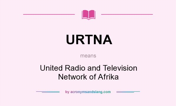 What does URTNA mean? It stands for United Radio and Television Network of Afrika
