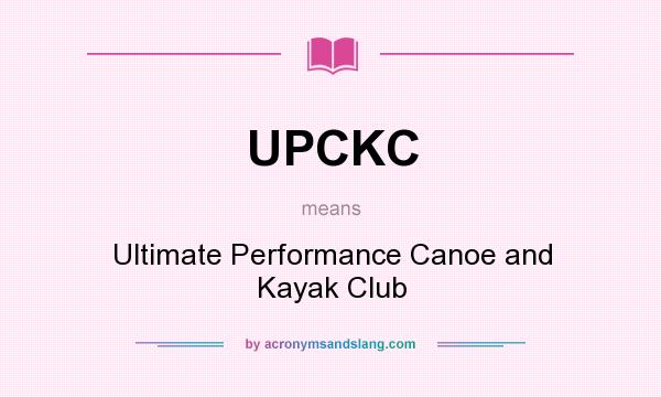 What does UPCKC mean? It stands for Ultimate Performance Canoe and Kayak Club
