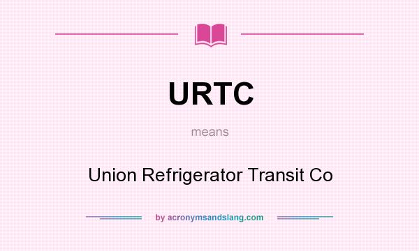 What does URTC mean? It stands for Union Refrigerator Transit Co