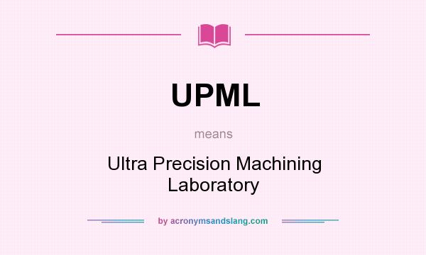 What does UPML mean? It stands for Ultra Precision Machining Laboratory