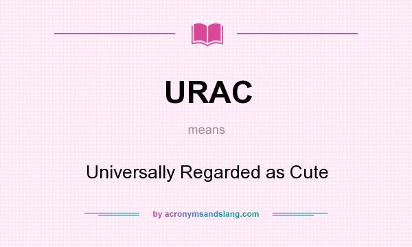 What does URAC mean? It stands for Universally Regarded as Cute