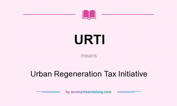 What does URTI mean? It stands for Urban Regeneration Tax Initiative