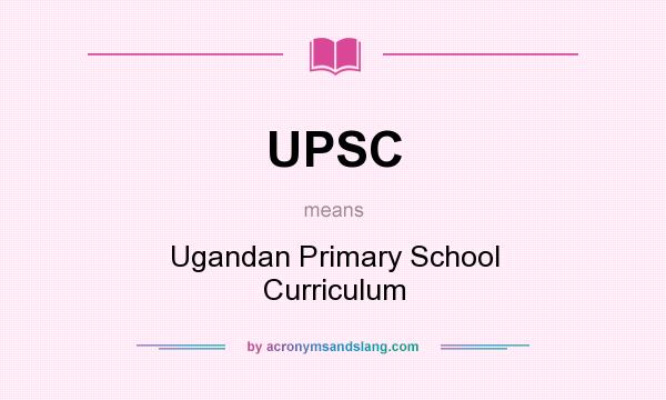 What does UPSC mean? It stands for Ugandan Primary School Curriculum