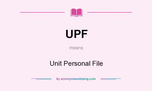 What does UPF mean? It stands for Unit Personal File