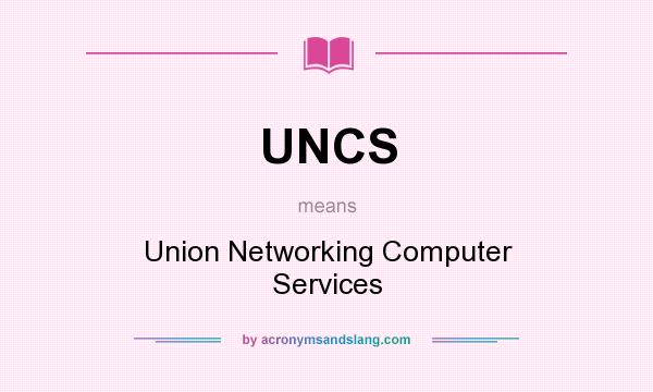 What does UNCS mean? It stands for Union Networking Computer Services