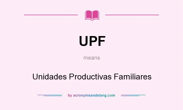 What does UPF mean? It stands for Unidades Productivas Familiares