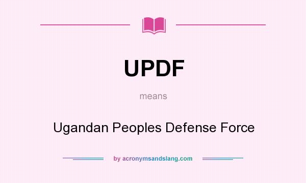 What does UPDF mean? It stands for Ugandan Peoples Defense Force