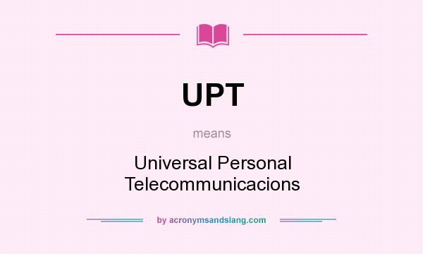 What does UPT mean? It stands for Universal Personal Telecommunicacions