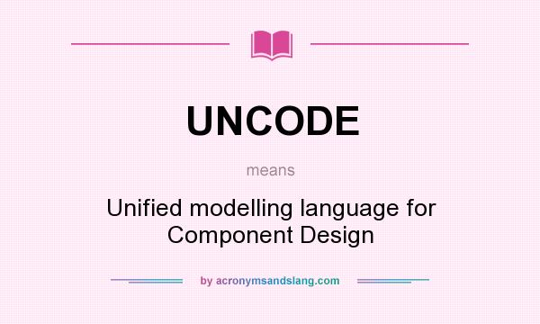 What does UNCODE mean? It stands for Unified modelling language for Component Design
