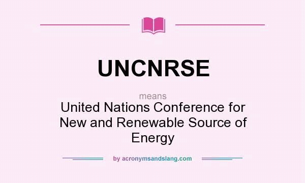 What does UNCNRSE mean? It stands for United Nations Conference for New and Renewable Source of Energy