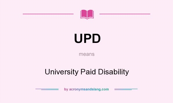 What does UPD mean? It stands for University Paid Disability