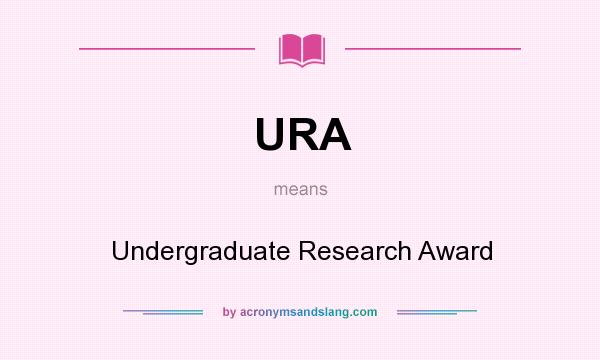 What does URA mean? It stands for Undergraduate Research Award