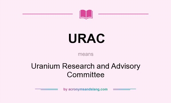 What does URAC mean? It stands for Uranium Research and Advisory Committee