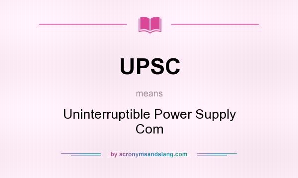 What does UPSC mean? It stands for Uninterruptible Power Supply Com