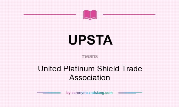 What does UPSTA mean? It stands for United Platinum Shield Trade Association