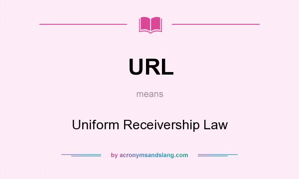 What does URL mean? It stands for Uniform Receivership Law