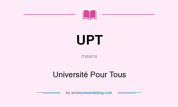 What does UPT mean? It stands for Université Pour Tous