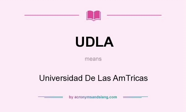 What does UDLA mean? It stands for Universidad De Las AmTricas