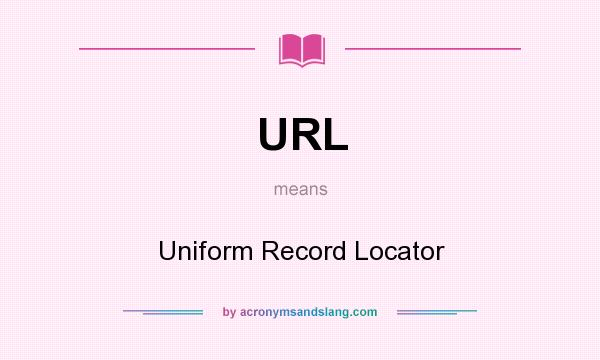 What does URL mean? It stands for Uniform Record Locator