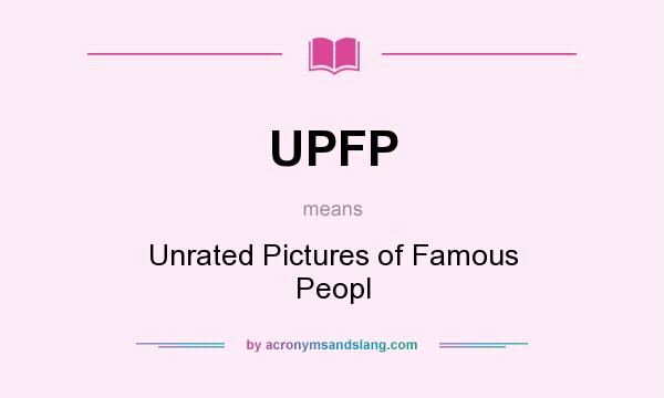What does UPFP mean? It stands for Unrated Pictures of Famous Peopl