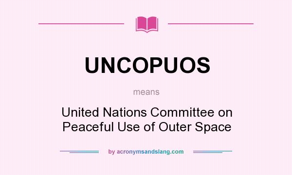 What does UNCOPUOS mean? It stands for United Nations Committee on Peaceful Use of Outer Space