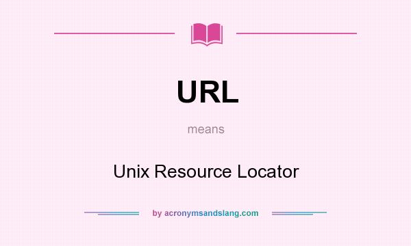 What does URL mean? It stands for Unix Resource Locator