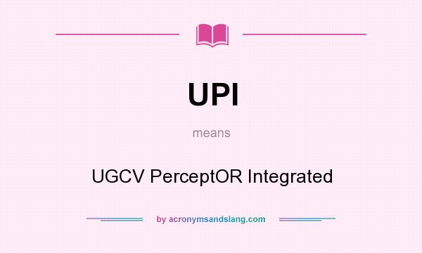 What does UPI mean? It stands for UGCV PerceptOR Integrated
