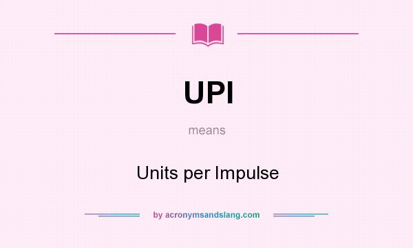What does UPI mean? It stands for Units per Impulse