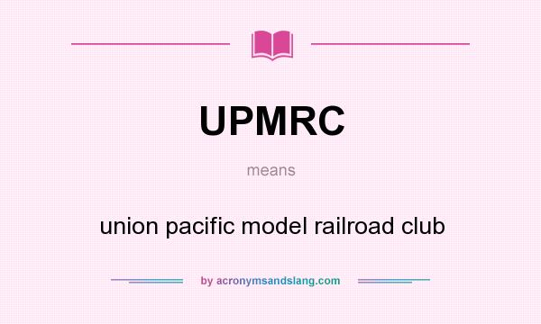What does UPMRC mean? It stands for union pacific model railroad club