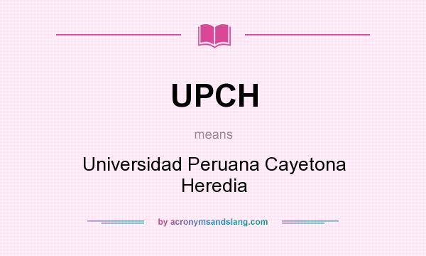 What does UPCH mean? It stands for Universidad Peruana Cayetona Heredia