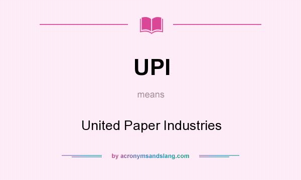 What does UPI mean? It stands for United Paper Industries
