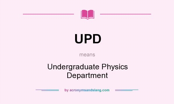 What does UPD mean? It stands for Undergraduate Physics Department