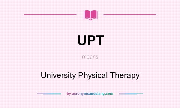What does UPT mean? It stands for University Physical Therapy