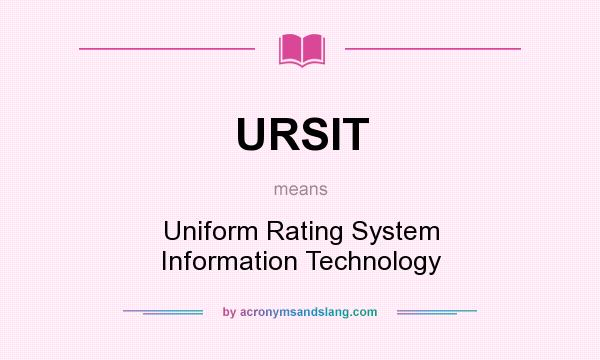 What does URSIT mean? It stands for Uniform Rating System Information Technology