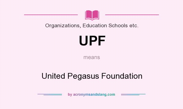 What does UPF mean? It stands for United Pegasus Foundation