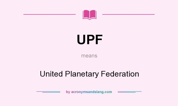 What does UPF mean? It stands for United Planetary Federation