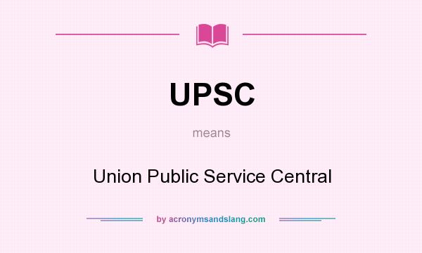 What does UPSC mean? It stands for Union Public Service Central