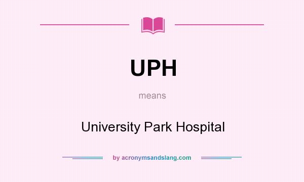 What does UPH mean? It stands for University Park Hospital