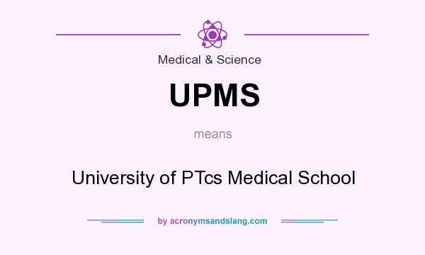 What does UPMS mean? It stands for University of PTcs Medical School