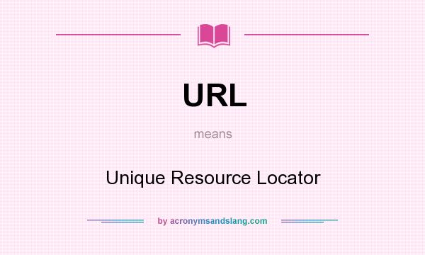 What does URL mean? It stands for Unique Resource Locator