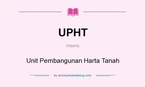 What does UPHT mean? It stands for Unit Pembangunan Harta Tanah