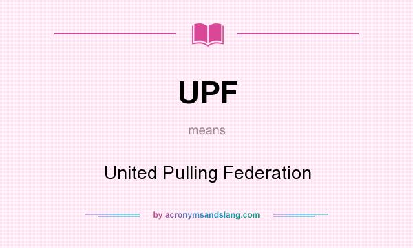 What does UPF mean? It stands for United Pulling Federation