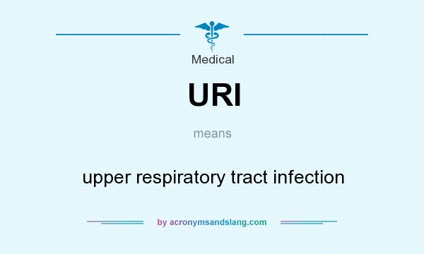 What does URI mean? It stands for upper respiratory tract infection