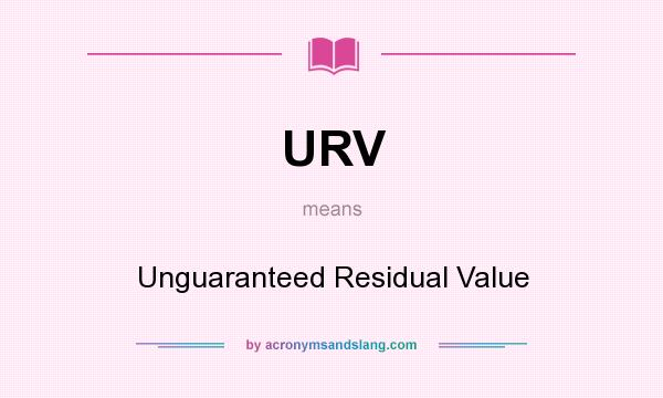 What does URV mean? It stands for Unguaranteed Residual Value